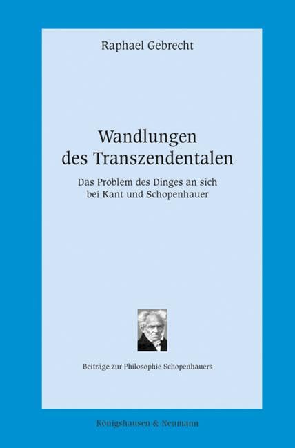 Wandlungen des Transzendentalen: Das Problem des Dinges an sich bei Kant und Schopenhauer (Beiträge zur Philosophie Schopenhauers) Philosophy