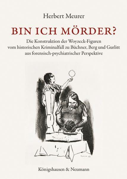 Bin ich Mörder?: Die Konstruktion der Woyzeck-Figuren vom historischen Kriminalfall zu Büchner, Berg und Gurlitt aus forensisch-psychiatrischer Perspektive Social Sciences
