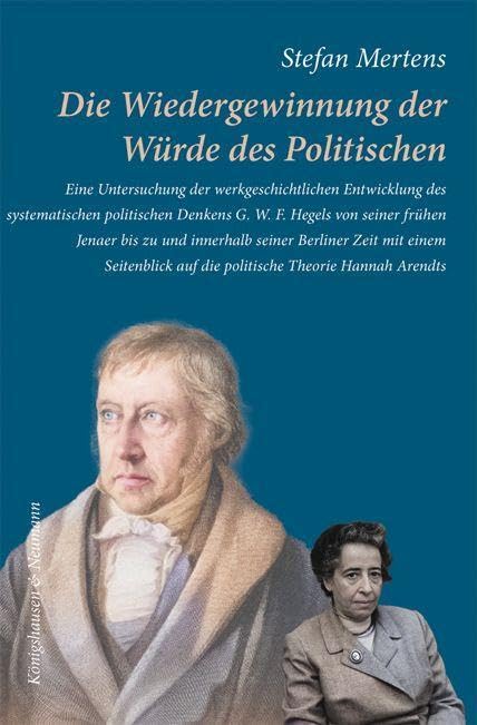 Die Wiedergewinnung der Würde des Politischen: Eine Untersuchung der werkgeschichtlichen Entwicklung des systematischen politischen Denkens G. W. F. ... auf die politische Theorie Hannah Arendts University books