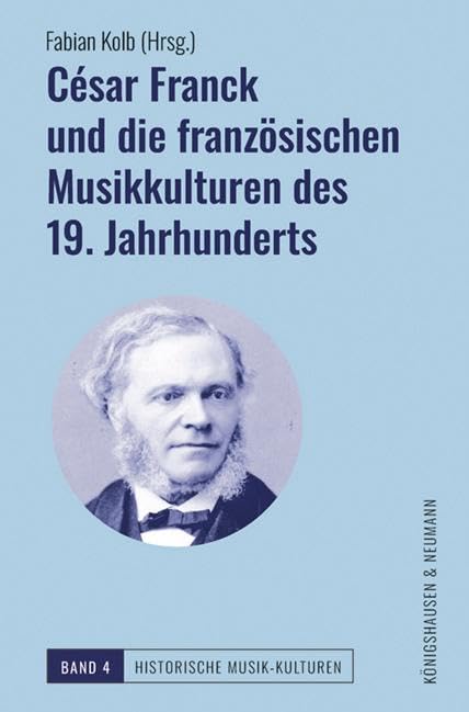 César Franck und die französischen Musikkulturen des 19. Jahrhunderts (Historische Musik-Kulturen) Arts & Music