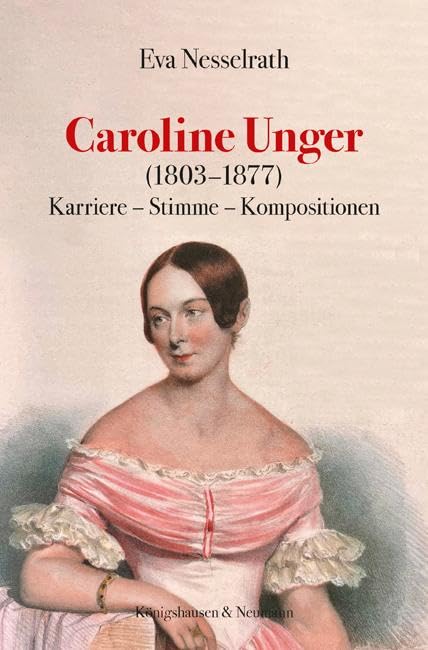Caroline Unger (1803–1877): Karriere – Stimme – Kompositionen (Musik – Kultur – Geschichte) Memories