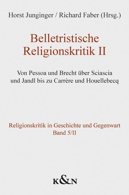 Belletristische Religionskritik II: Von Pessoa und Brecht über Sciasca und Jandl bis zu Carrère und Houllebecq (Religionskritik in Geschichte und Gegenwart) Social Sciences