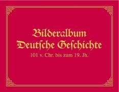 Bilderalbum Deutsche Geschichte. Luxusausgabe: Die Deutsche Geschichte in Bildern 101 v. Chr. bis zum 19. Jh. German history