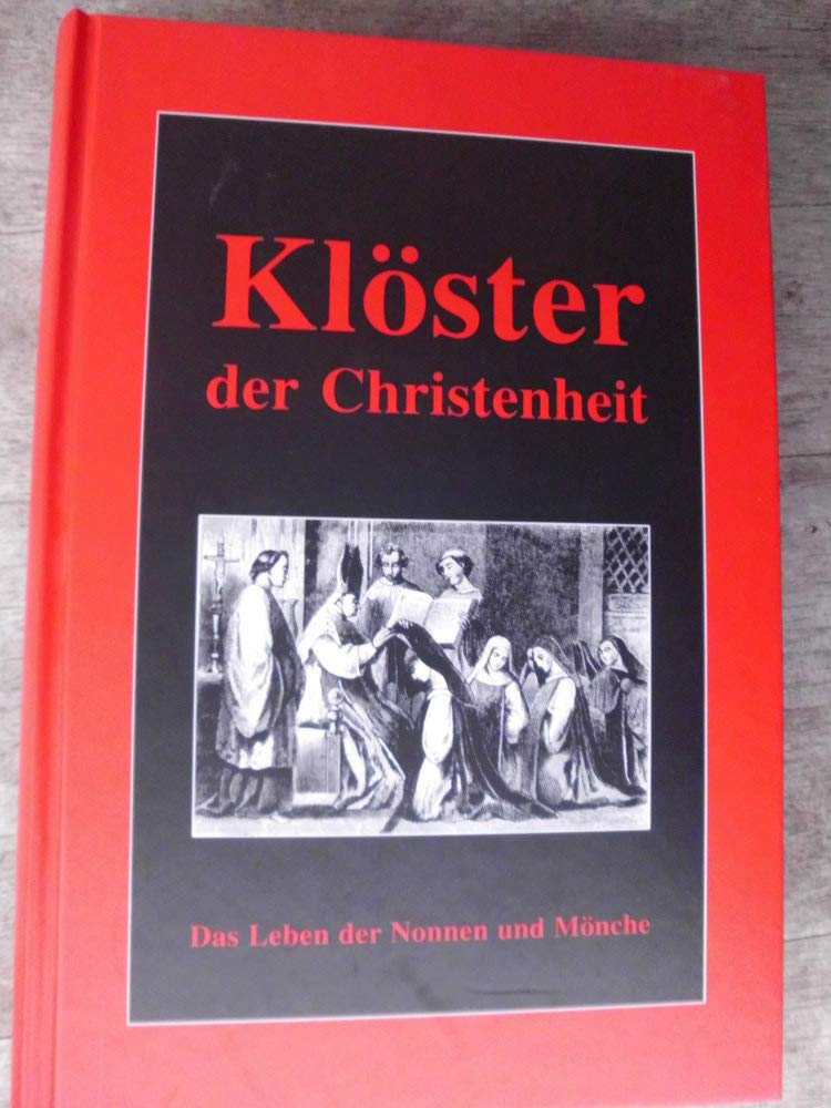 Die Klöster der Christenheit: Historisch-romantische Schilderungen des Lebens und Treibens in Mönchsklöstern und Frauenklöstern Religion & Esotericism