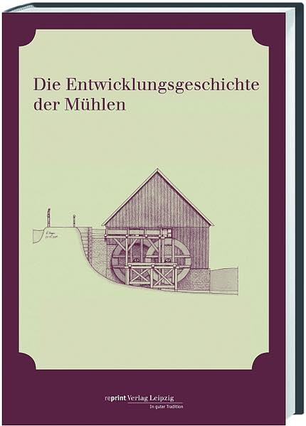 Die Entwicklungsgeschichte der Mühlen: Mit Mühlenzeichnungen Politics & History