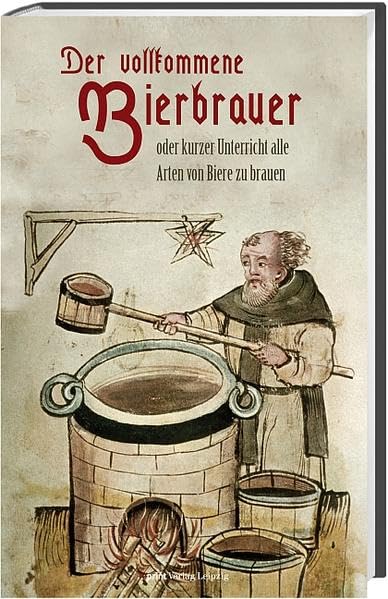Der vollkommene Bierbrauer: oder kurzer Unterricht alle Arten von Biere zu brauen Leisure, Home & Garden