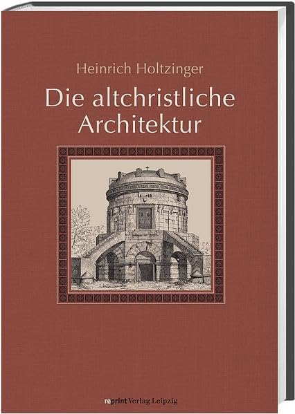Die altchristliche Architektur in systematischer Darstellung: Form, Einrichtung und Ausschmückung der altchristlichen Kirchen, Baptisterien und Sepulcralbauten book