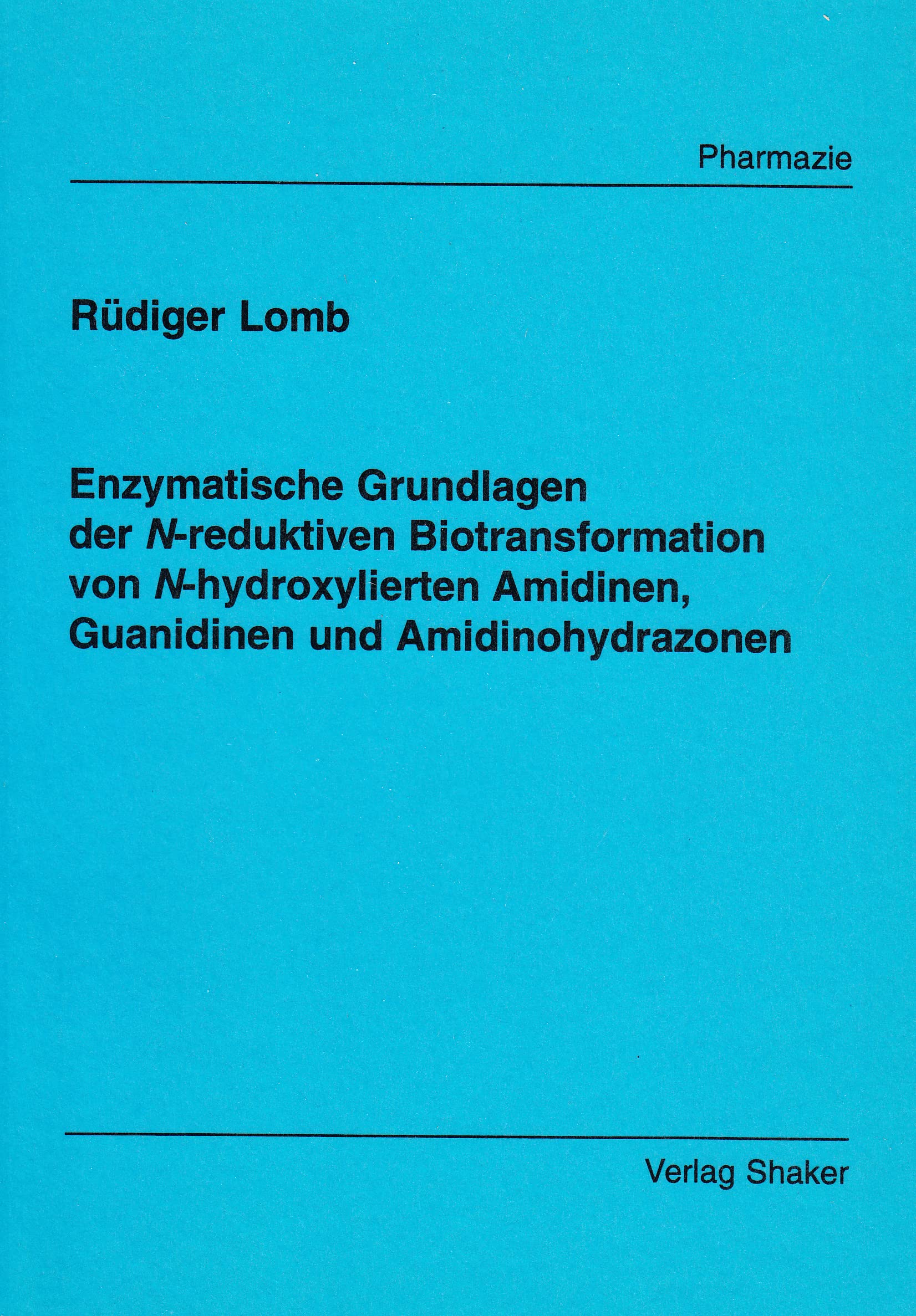 Enzymatische Grundlagen der N-reduktiven Biotransformation von N-hydroxylierten Amidinen, Guanidinen und Amidinohydrazonen Books