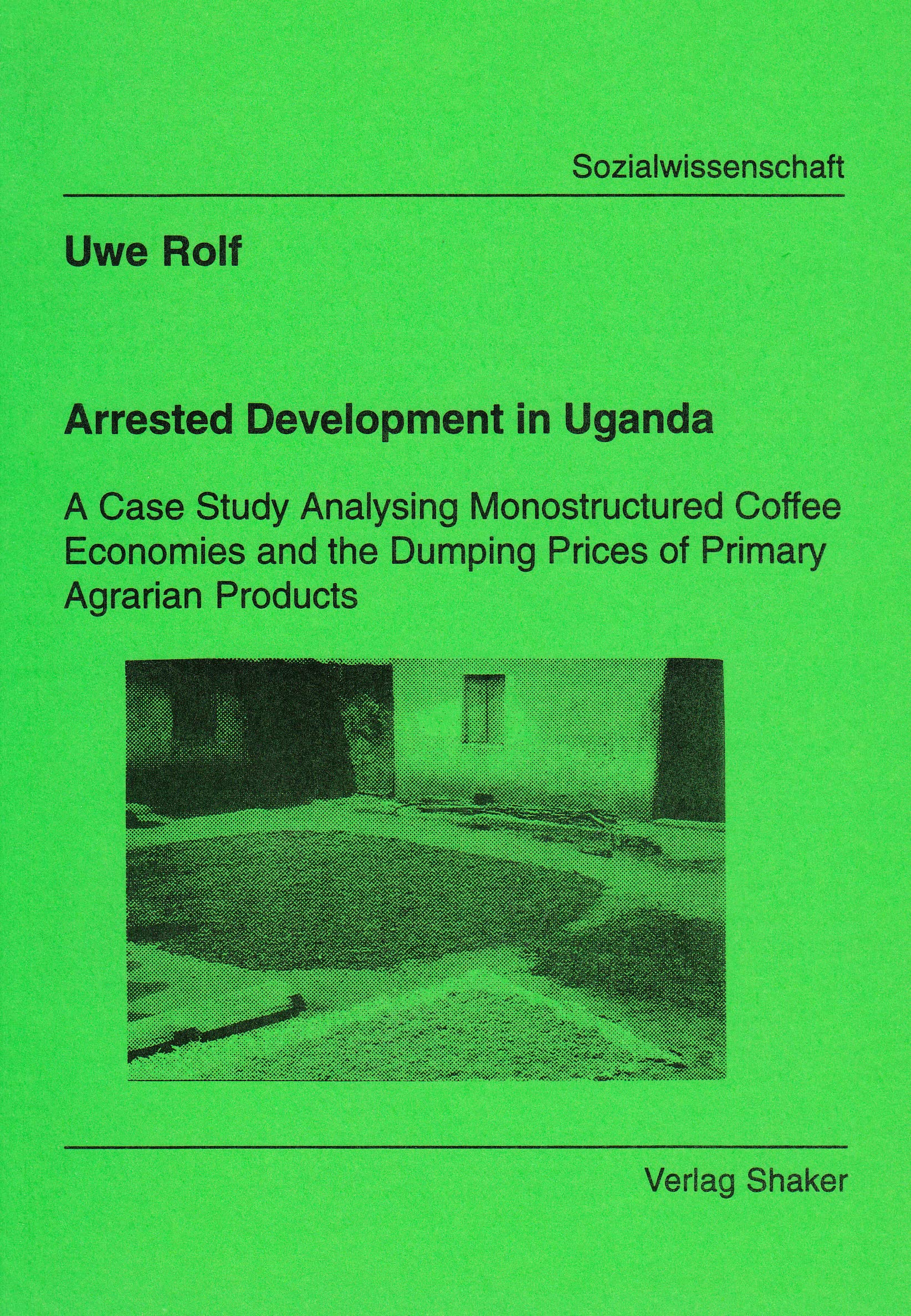 Arrested Development in Uganda - A Case Study Analysing Monostructured Coffee Economies and the Dumping Prices of Primary Agrarian Products Business & Technology