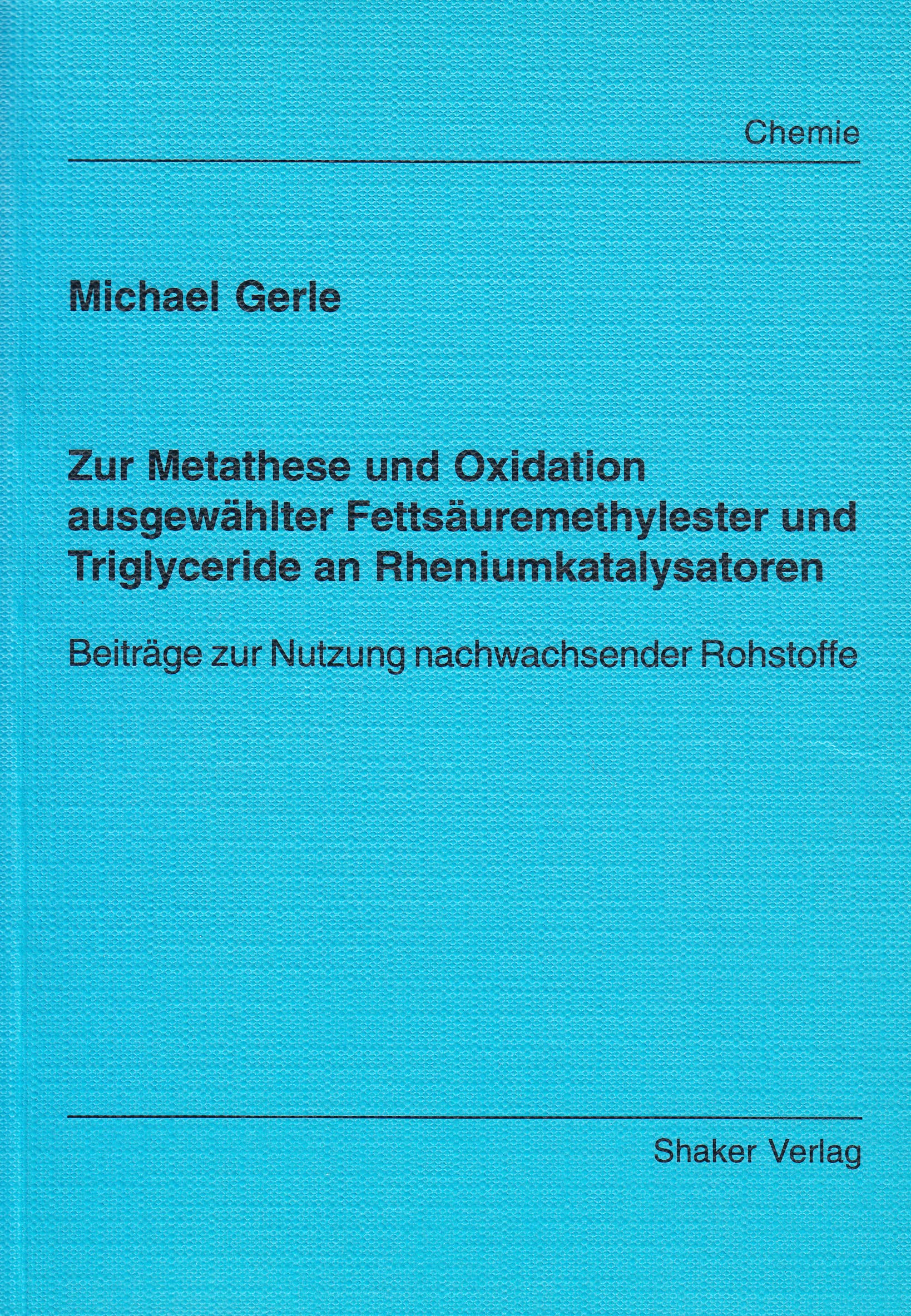 Zur Metathese und Oxidation ausgewählter Fettsäuremethylester und Triglyceride an Rheniumkatalysatoren - Beiträge zur Nutzung nachwachsender Rohstoffe Books