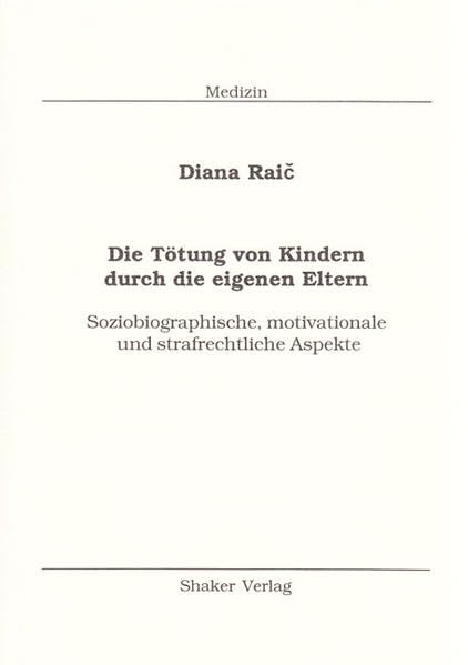 Die Tötung von Kindern durch die eigenen Eltern - Soziobiographische, motivationale und strafrechtliche Aspekte (Berichte aus der Medizin) Medicine