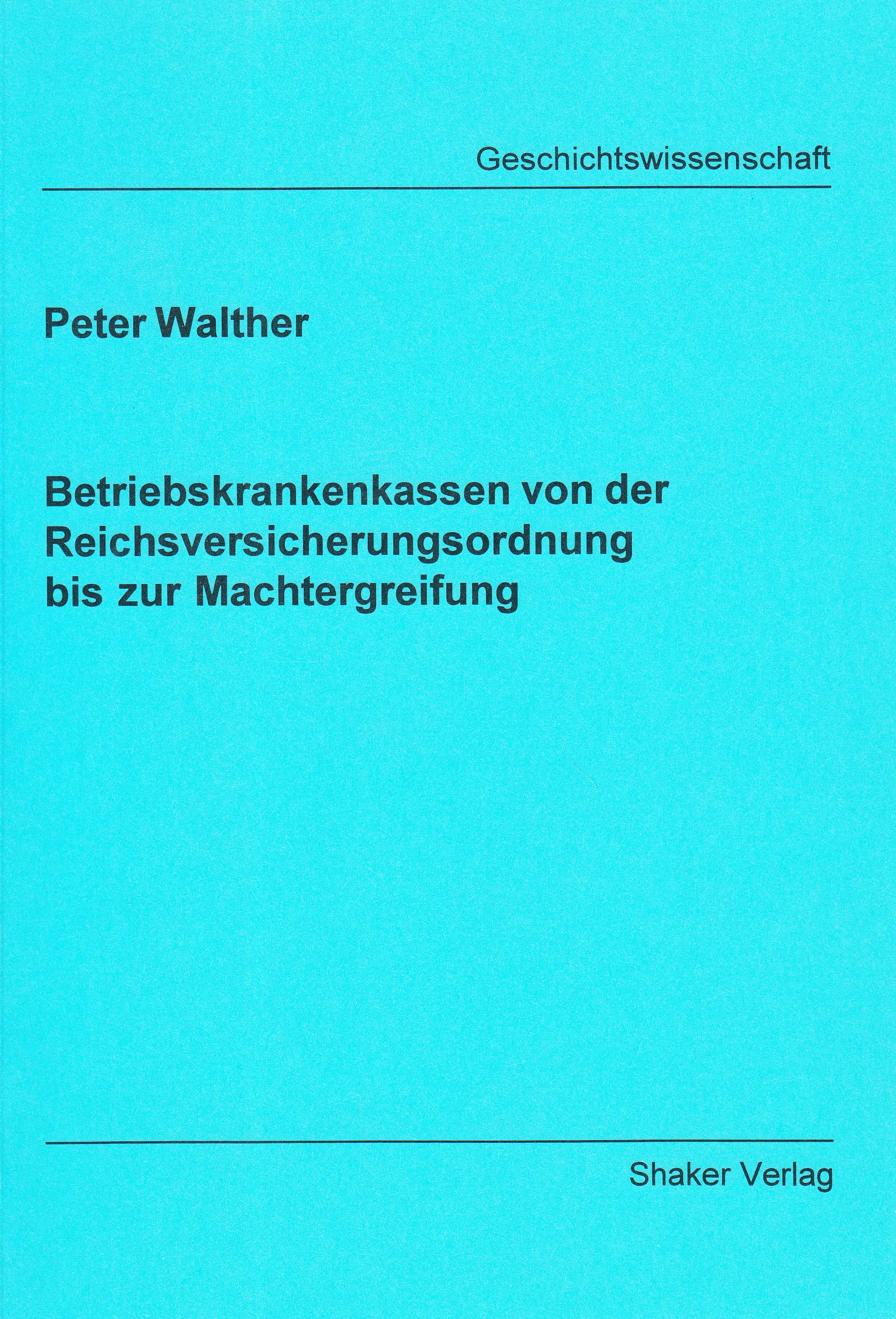 Betriebskrankenkassen von der Reichsversicherungsordnung bis zur Machtergreifung (Berichte aus der Geschichtswissenschaft) German history