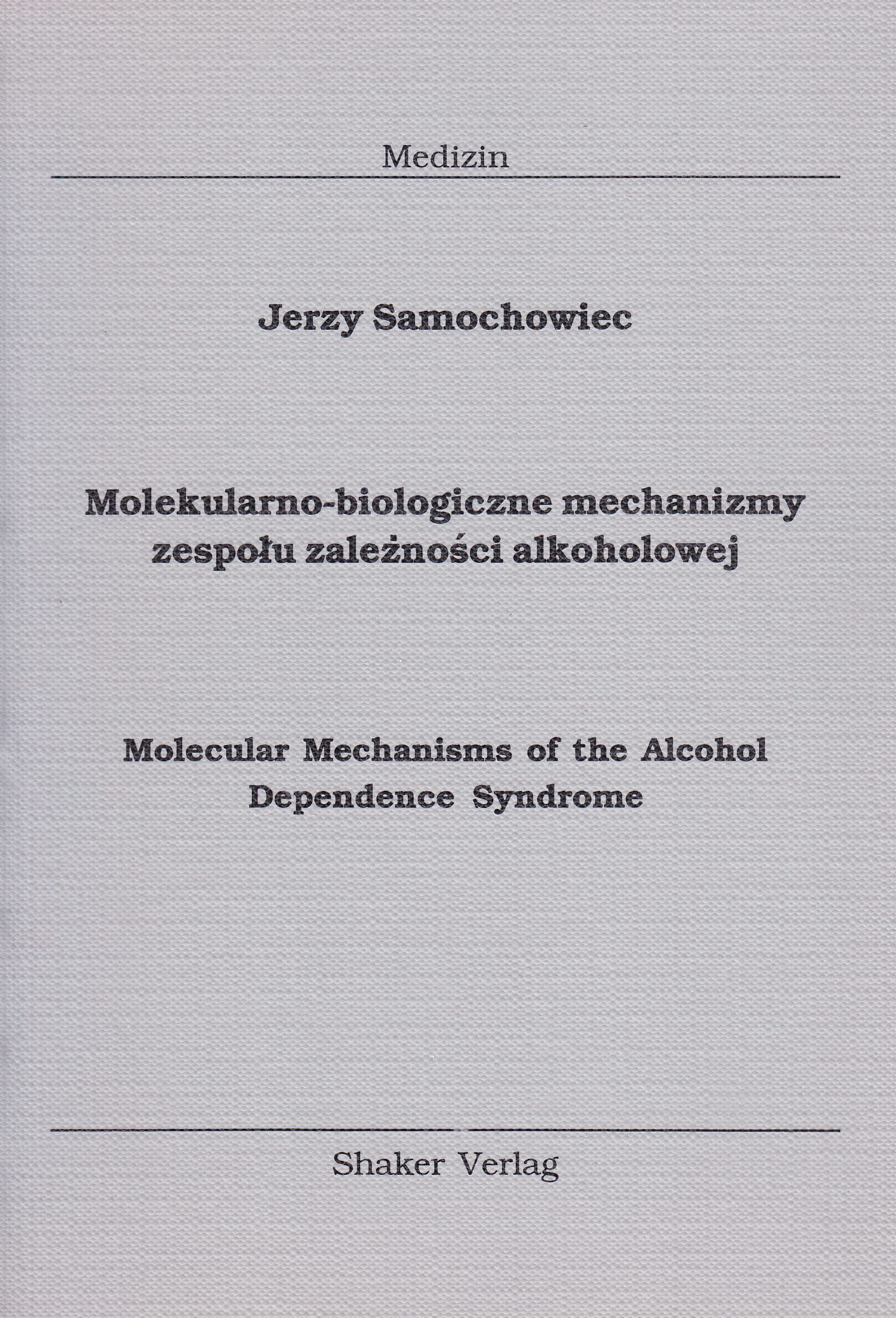 Molekularno-biologiczne mechanizmy zespolu zaleznosci alkoholowej Molecular Mechanisms of the Alcohol Dependence Syndrome (Berichte aus der Medizin) Medicine