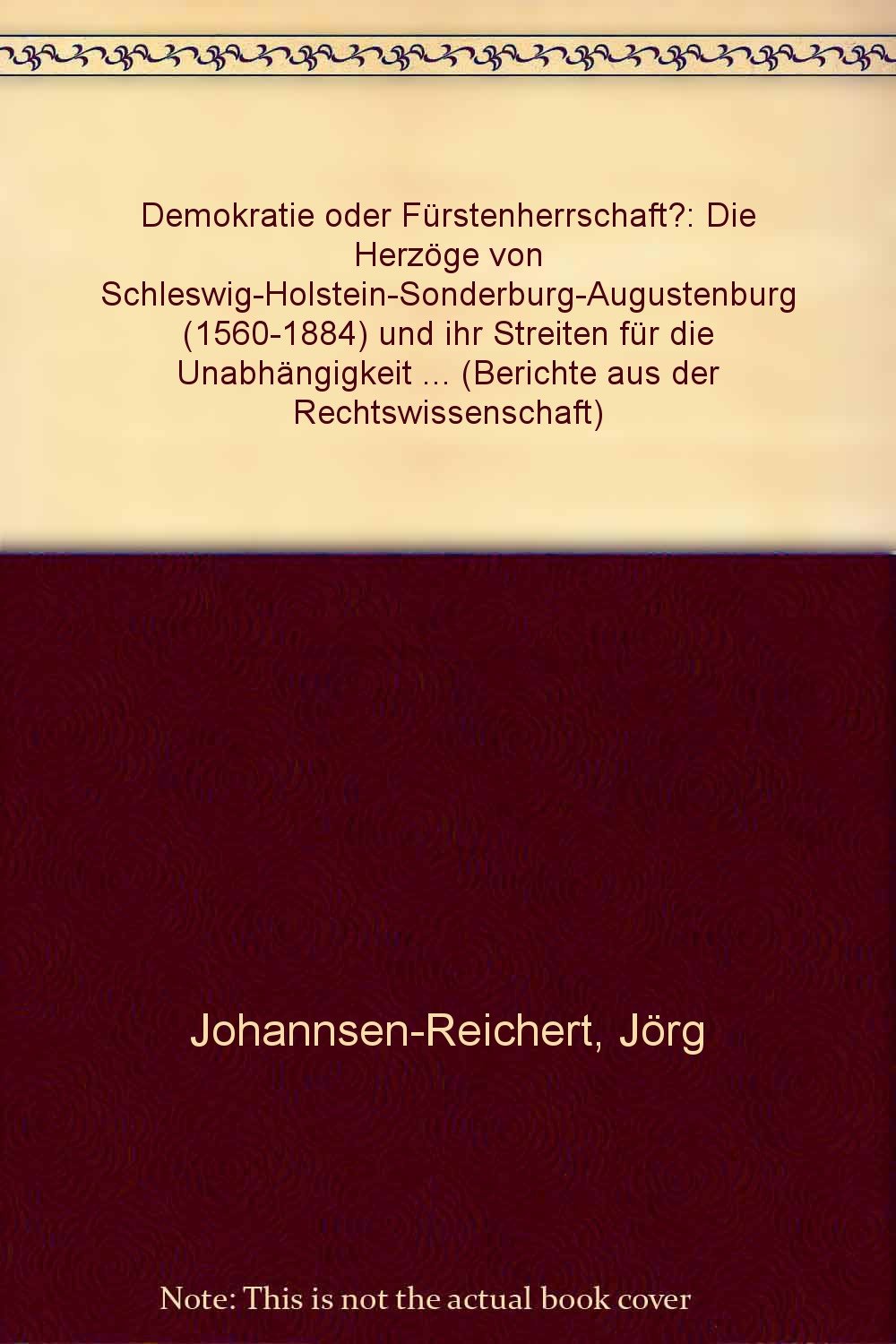 Demokratie oder Fürstenherrschaft?. Die Herzöge von Schleswig-Holstein-Sonderburg-Augustenburg (1580-1884) und ihr Streiten für die Unabhängigkeit ... preussischer Herrschaft im 19. Jahrhundert Books