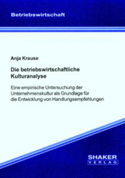 Die betriebswirtschaftliche Kulturanalyse - Eine empirische Untersuchung der Unternehmenskultur als Grundlage für die Entwicklung von Handlungsempfehlungen (Berichte aus der Betriebswirtschaft) Law
