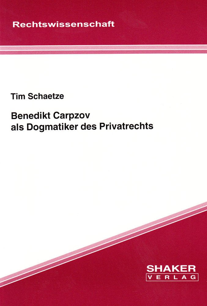 Benedikt Carpzov als Dogmatiker des Privatrechts (Berichte aus der Rechtswissenschaft) Law