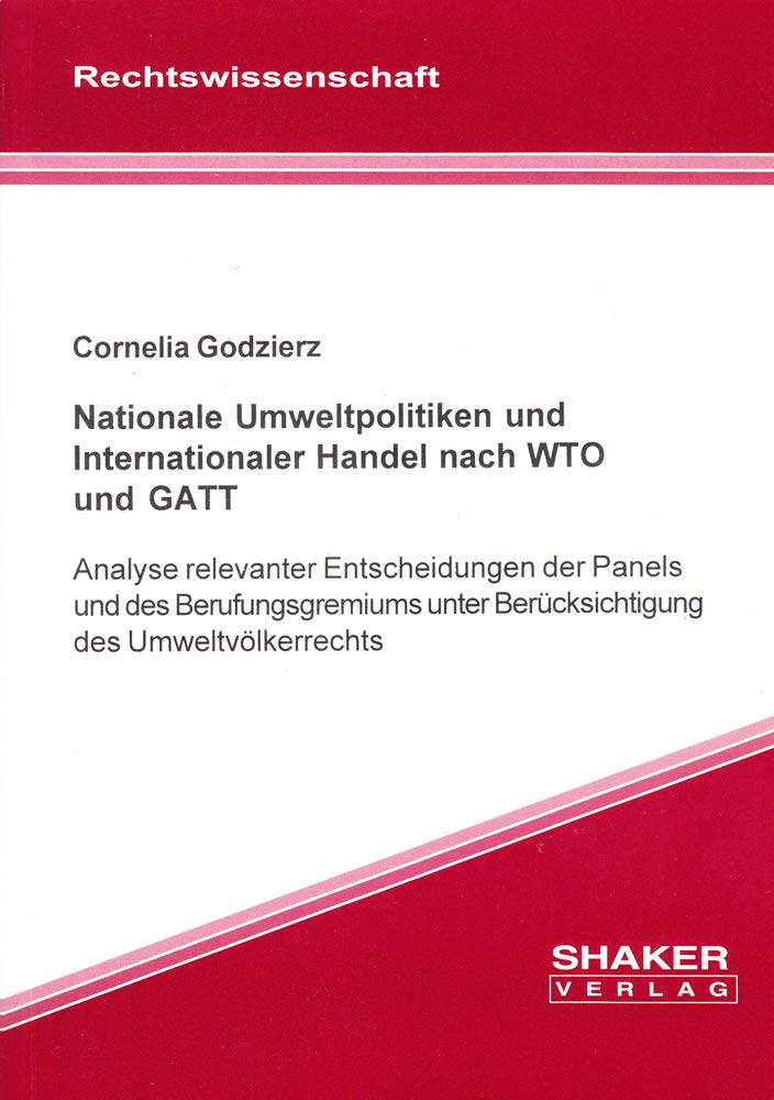 Nationale Umweltpolitiken und Internationaler Handel nach WTO und GATT - Analyse relevanter Entscheidungen der Panels und des Berufungsgremiums unter Berücksichtigung des Umweltvölkerrechts Books