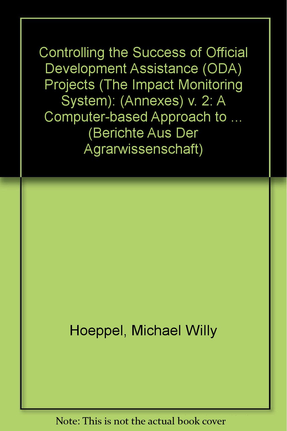 Controlling the Success of Official Developement Assistance (ODA) Projects (The Impact Monitoring System). A Computer-based Approach to Monitoring and ... (Berichte Aus Der Agrarwissenschaft) Business, Finance & Career