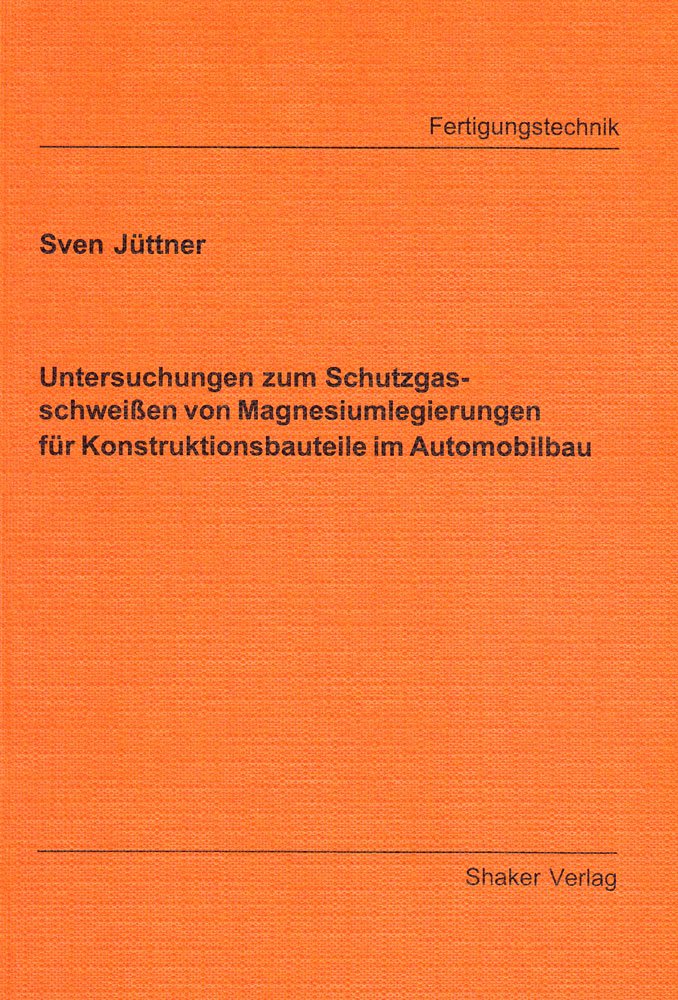 Untersuchungen zum Schutzgasschweißen von Magnesiumlegierungen für Konstruktionsbauteile im Automobilbau Books