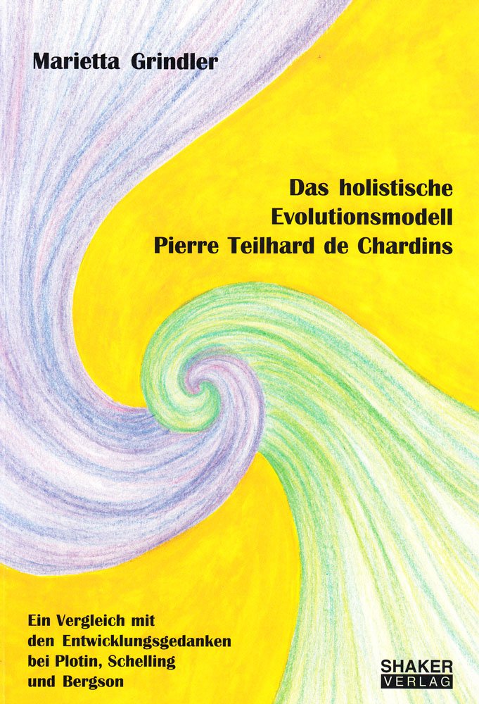 Das holistische Evolutionsmodell Pierre Teilhard de Chardins - Ein Vergleich mit den Entwicklungsgedanken bei Plotin, Schelling und Bergson (Berichte aus der Philosophie) Philosophy
