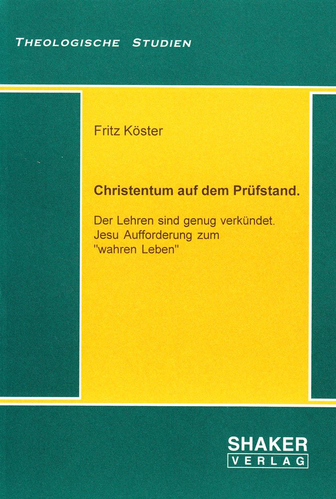Christentum auf dem Prüfstand. - Der Lehren sind genug verkündet. Jesu Aufforderung zum "wahren Leben" (Theologische Studien) Religion & Esotericism