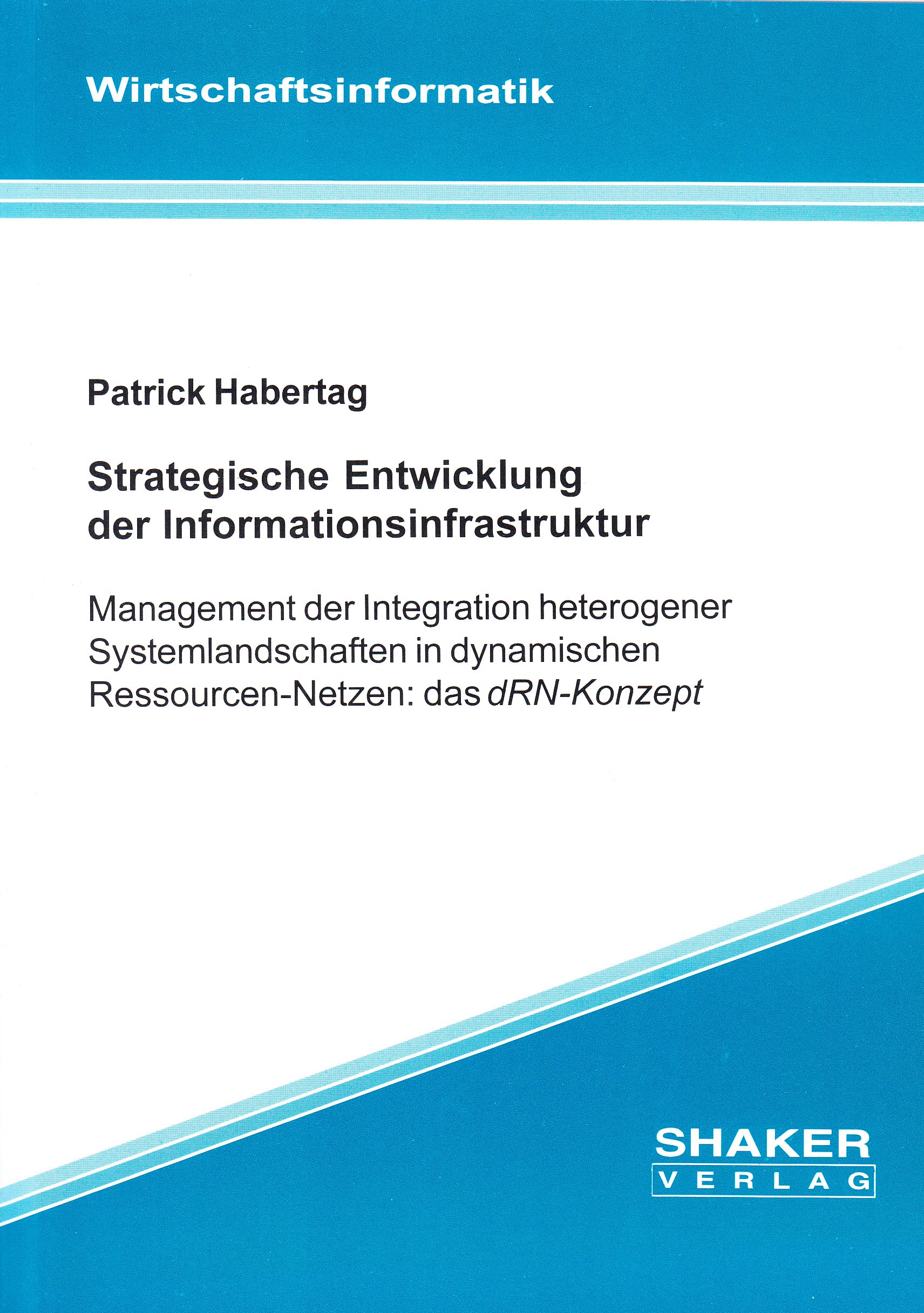 Strategische Entwicklung der Informationsinfrastruktur - Management der Integration heterogener Systemlandschaften in dynamischen Ressourcen-Netzen: das dRN-Konzept Books