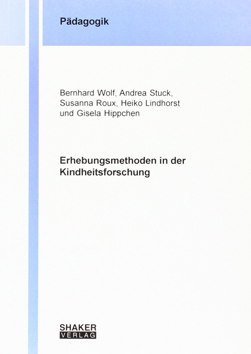 Erhebungsmethoden in der Kindheitsforschung (Berichte aus der Pädagogik) Social Sciences