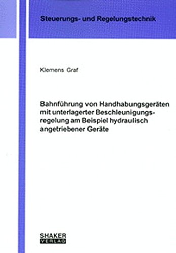 Bahnführung von Handhabungsgeräten mit unterlagerter Beschleunigungsregelung am Beispiel hydraulisch angetriebener Geräte Business & Technology