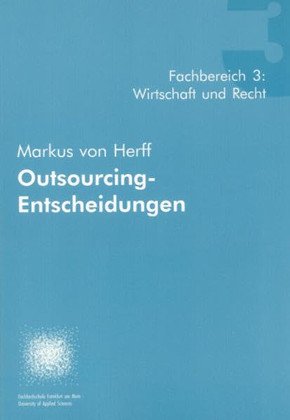 Outsourcing-Entscheidungen - Beurteilungshilfen bei der Wahl zwischen "Eigenfertigung und Fremdbezug" unter Berücksichtigung von qualitativen und ... am Main - University of Applied Sciences) Law