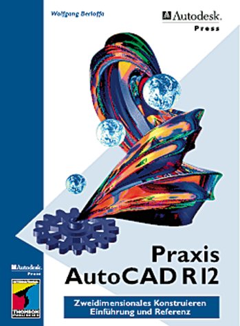 Praxis AutoCAD R 12. Zweidimensionales Konstruieren. Einführung und Referenz Books