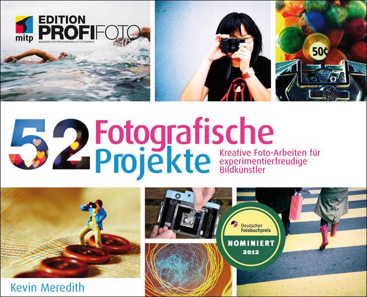 52 Fotografische Projekte: Kreative Fotoarbeiten für experimentierfreudige Bildkünstler (mitp Edition ProfiFoto) Photography