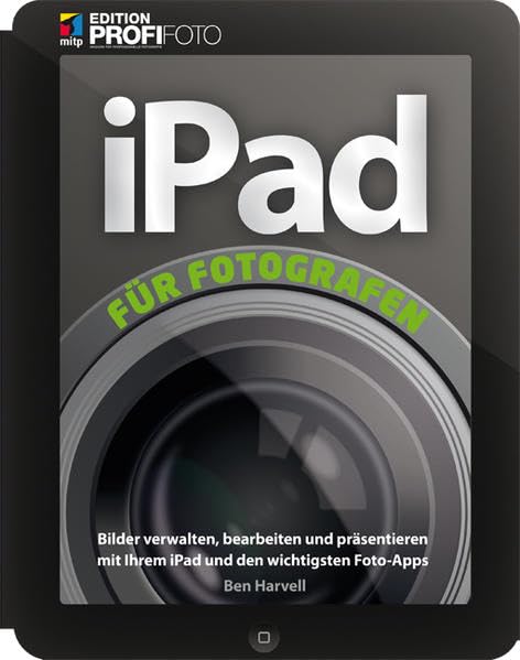 iPad für Fotografen: Bilder verwalten, bearbeiten und präsentieren mit Ihrem iPad und den wichtigsten Foto-Apps (mitp Edition ProfiFoto) Film, Art & Culture