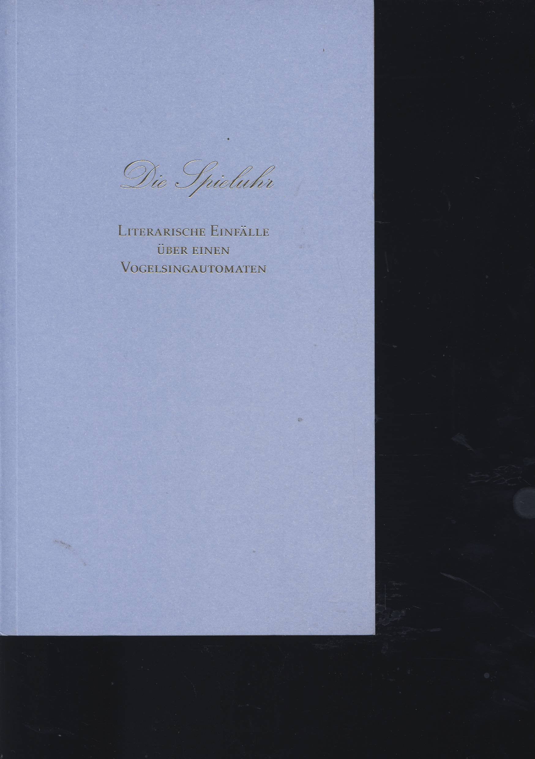 Die Spieluhr. Literarische Einfälle über einen Vogelsingautomaten: Mit Beiträgen v. Susanne Spöndlin, Jutta Lehmann, Barbara von Braun-Lacoste, Viola von Hohenzollern, Ingrid R. Donath u. Ilse Pohl Contemporary literature Books
