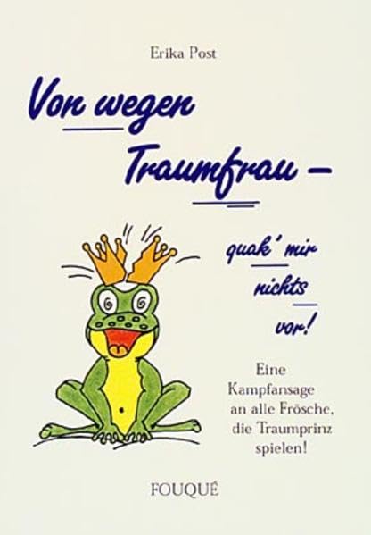 Von wegen Traumfrau - quak mir nichts vor: Eine Kampfansage an alle Frösche, die Traumprinz spielen (Fouqué Literaturverlag) Contemporary literature Books