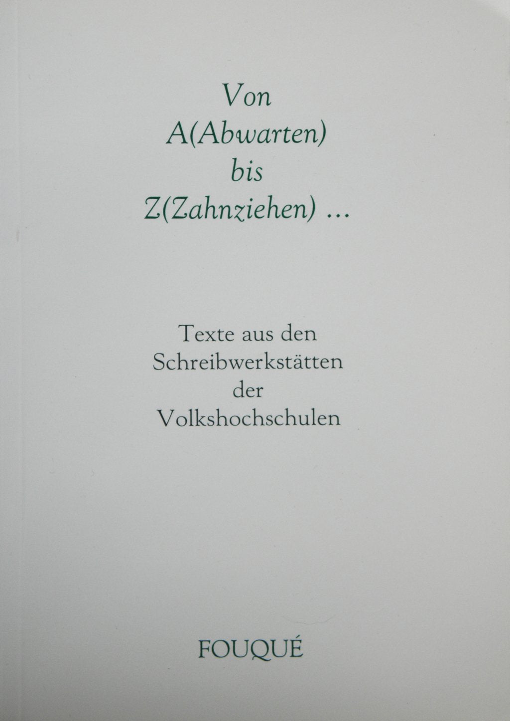 Von A (Abwarten) bis Z (Zahnziehen): Texte aus den Schreibwerkstätten der Volkshochschulen (Fouqué Literaturverlag) Poetry