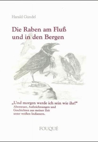Die Raben am Fluss und in den Bergen: Und morgen werde ich sein wie ihr!: 'Und morgen werde ich sein wie ihr!'. Abenteuer, Aufzeichnungen und ... weißen Indianern (Fouqué Literaturverlag) German history
