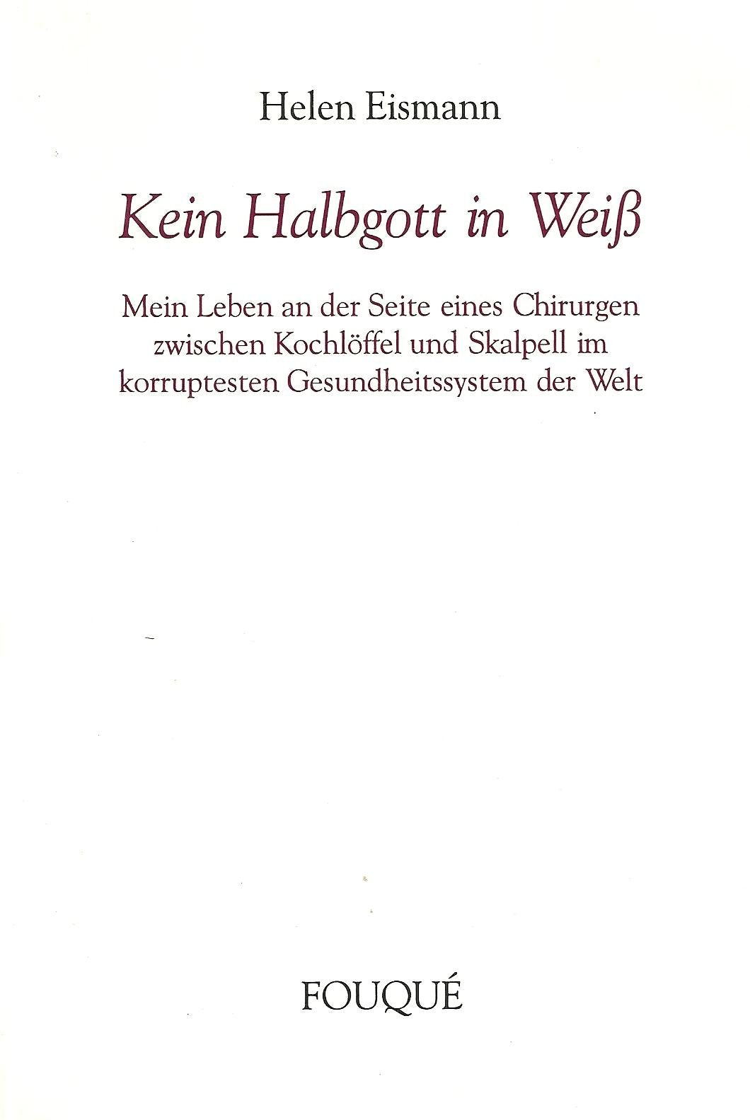 Kein Halbgott in Weiss. Mein Leben an der Seite eines Chirurgen zwischen Kochlöffel und Skalpell im korruptesten Gesundheitssystem der Welt (Fouqué Literaturverlag) Books