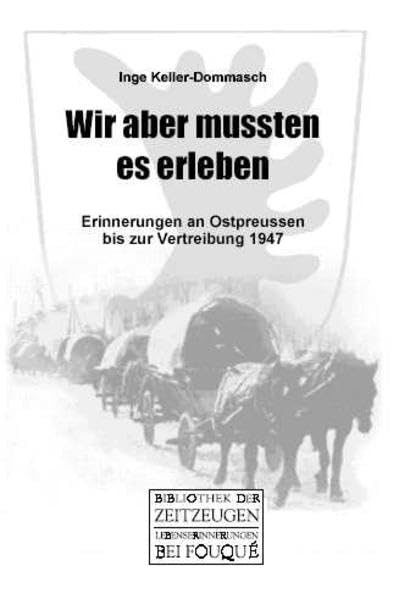Wir aber mussten es erleben. Erinnerungen an Ostpreussen bis zur Vertreibung 1947 (Fouqué /Bibliothek der Zeitzeugen) Art & Literature