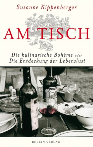 Am Tisch: Die kulinarische Bohème oder Die Entdeckung der Lebenslust Contemporary literature