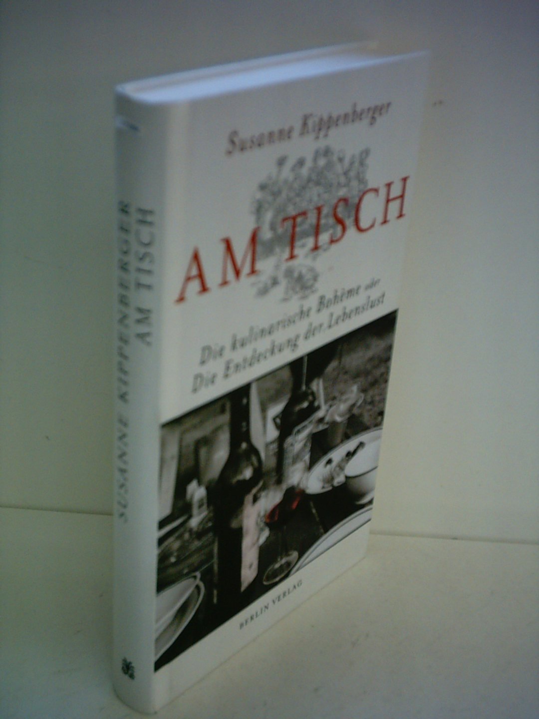 Am Tisch: Die kulinarische Bohème oder Die Entdeckung der Lebenslust Cooking & Enjoying