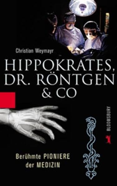Hippokrates, Dr. Röntgen & Co. Berühmte Pioniere der Medizin Science