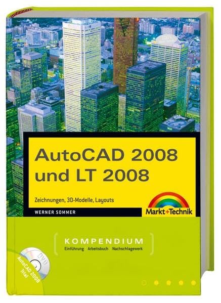 AutoCAD 2008 und LT 2008 - inkl. 3 DCS: Zeichnungen, 3D-Modelle, Layouts: Zeichnungen, 3D-Modelle, Layouts. Einführung - Arbeitsbuch - Nachschlagewerk (Kompendium / Handbuch) Computer Science