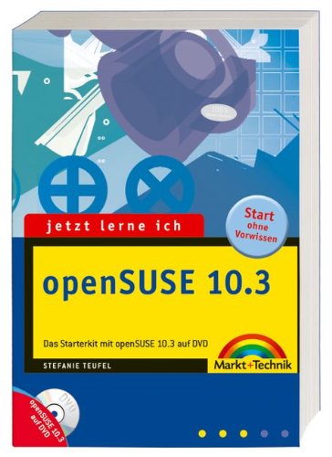 Jetzt lerne ich openSUSE 10.3 - Das Starterkit mit openSUSE 10.3 auf DVD, KDE 4 und vielen Programmpaketen: Das Starterkit. Start ohne Vorwissen Computer Science