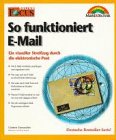 So funktioniert E-Mail: Wie E-Mail verschickt, empfangen und organisiert wird, wie man sich mit E-Mail im World Wide Web bewegt, wie man mit E-Mail Faxe und Nachrichten an Handys verschickt Books