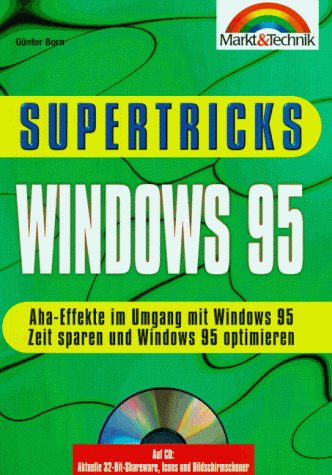 Windows 95 Supertricks: Aha-Effekte im Umgang mit Windows 95. Zeit sparen und Windows 95 optimieren. Das Desktop individuell anpassen Books