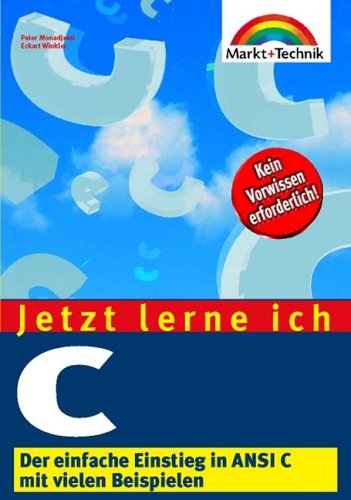C Jetzt lerne ich... . Der einfache Einstieg in ANSI C mit vielen Beispielen Computer Science