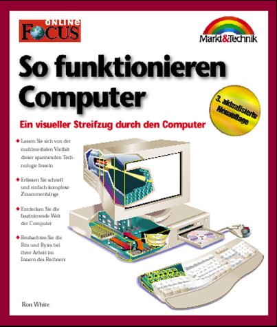 So funktionieren Computer. Ein visueller Streifzug durch den Computer - 3. aktualsierte Auflage (Focus) Computer Science