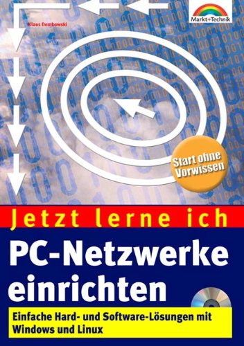 Jetzt lerne ich PC-Netzwerke einrichten . Einfache Hard- und Software-Lösungen mit Windows und Linux Computer Science