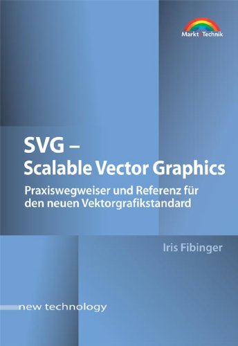 SVG - Scalable Vector Graphics. Praxiswegweiser und Referenz für den neuen Vektorgrafikstandard Books