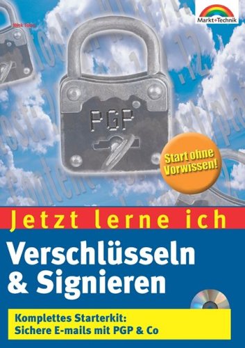 Jetzt lerne ich Verschlüsseln & Signieren . Komplettes Starterkit: Sichere E-mails mit PGP & Co Computer Science